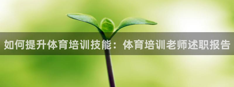 耀世平台网站：如何提升体育培训技能：体育培训老师述职