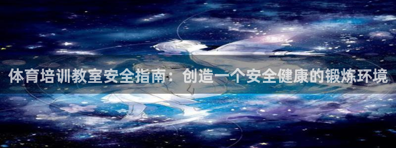 耀世娱乐是个什么平台：体育培训教室安全指南：创造一个