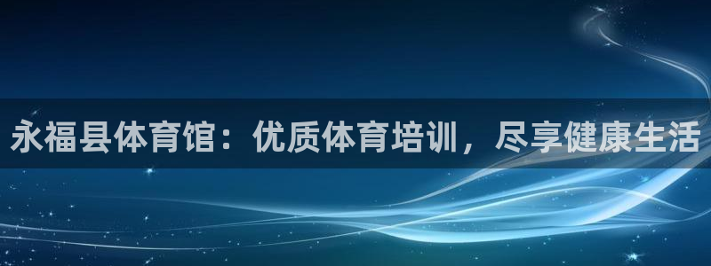 耀世娱乐中国创新：永福县体育馆：优质体育培训，尽享健