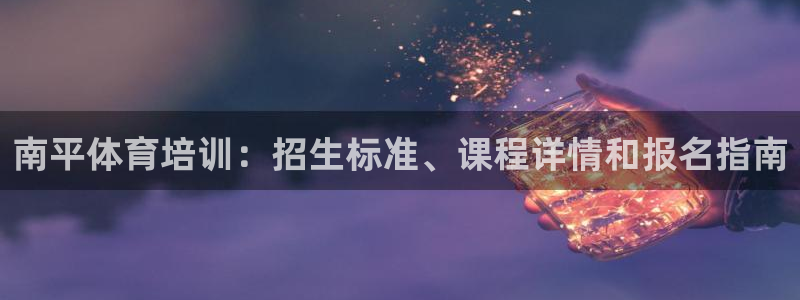 耀世国际平台正规吗可靠吗安全吗：南平体育培训：招生标