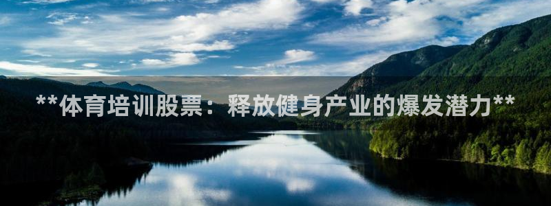 耀世娱乐登录注册教程：**体育培训股票：释放健身产业