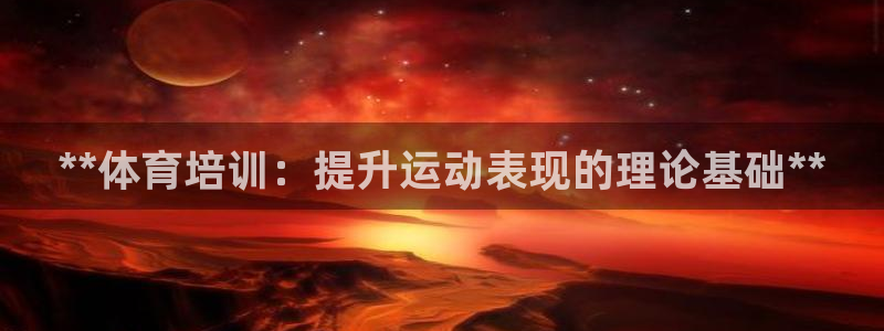 耀世平台精选 58534I 耀世：**体育培训：提升