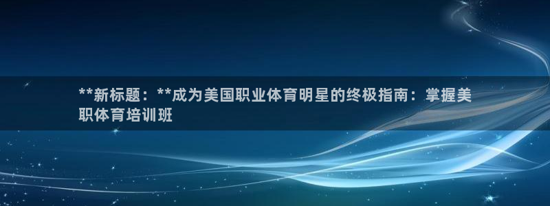 耀世娱乐怎么注册 贴吧：**新标题：**成为美国职业