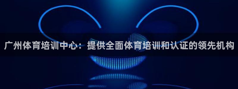 耀世娱乐脚本下载官网：广州体育培训中心：提供全面体育
