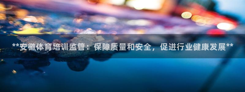 耀世平台哪个彩种是公平彩中的：**安徽体育培训监管：