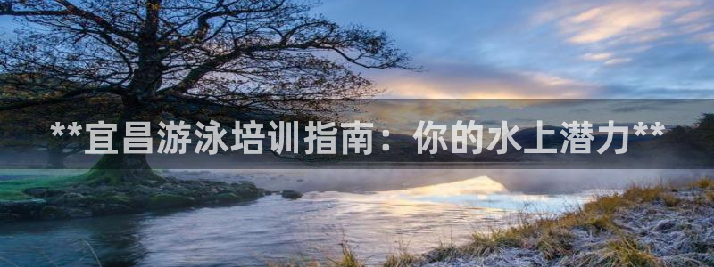 耀世平台开户：**宜昌游泳培训指南：你的水上潜力**