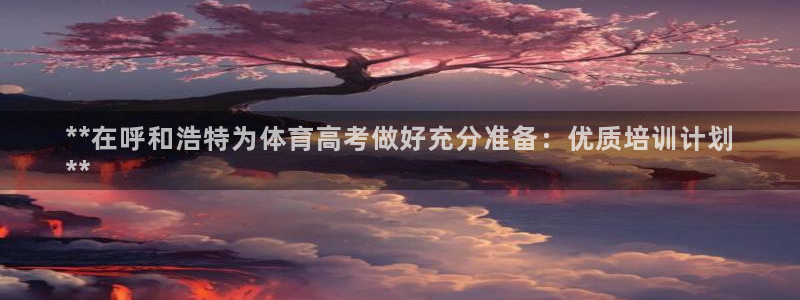 耀世娱乐能提现吗现在多少钱：**在呼和浩特为体育高考