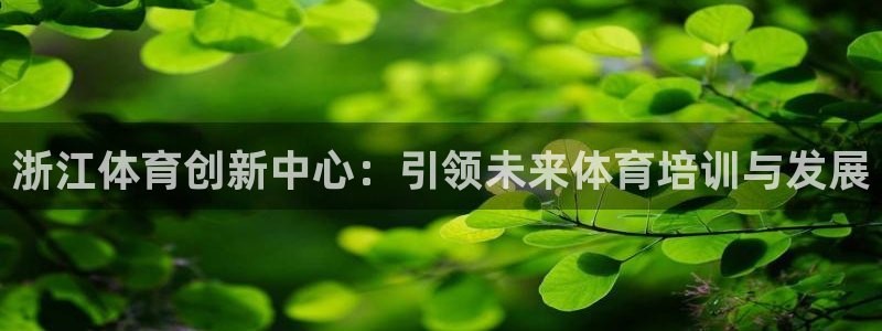 耀世娱乐如何登录账号：浙江体育创新中心：引领未来体育
