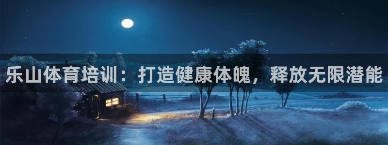耀世平台注册链接失败：乐山体育培训：打造健康体魄，释