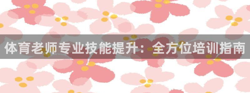 耀世娱乐几6.7.5.1.3.8：体育老师专业技能提