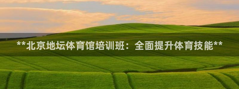 耀世娱乐平台注册地址在哪里：**北京地坛体育馆培训班