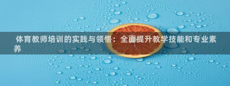 耀世平台有很多登录地址怎么回事： 体育教师培训的实践