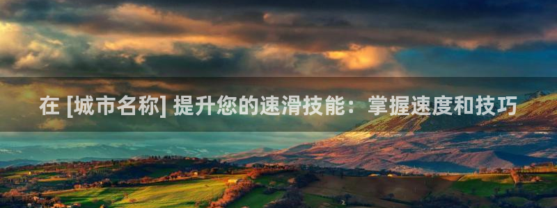 耀世娱乐百科最新：在 [城市名称] 提升您的速滑技能：掌握速