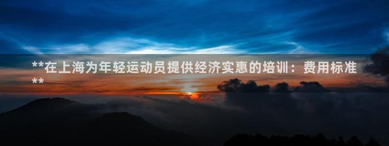 耀世平台代理多少钱一个：**在上海为年轻运动员提供经