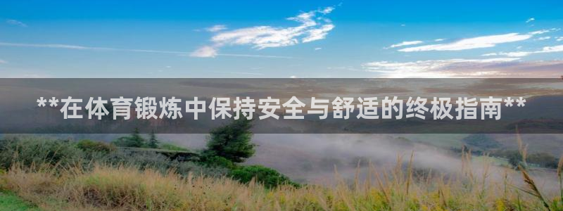 耀世集团视频介绍大全：**在体育锻炼中保持安全与舒适