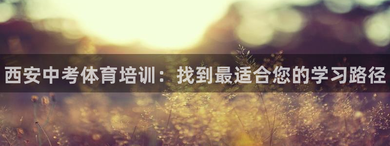 耀世官方网站：西安中考体育培训：找到最适合您的学习路