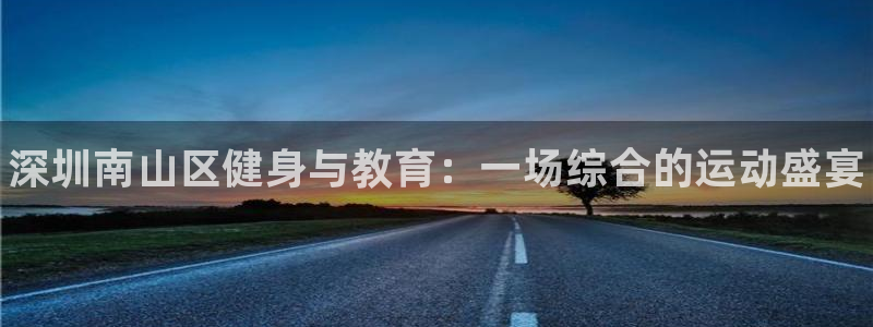 耀世娱乐含山县：深圳南山区健身与教育：一场综合的运动